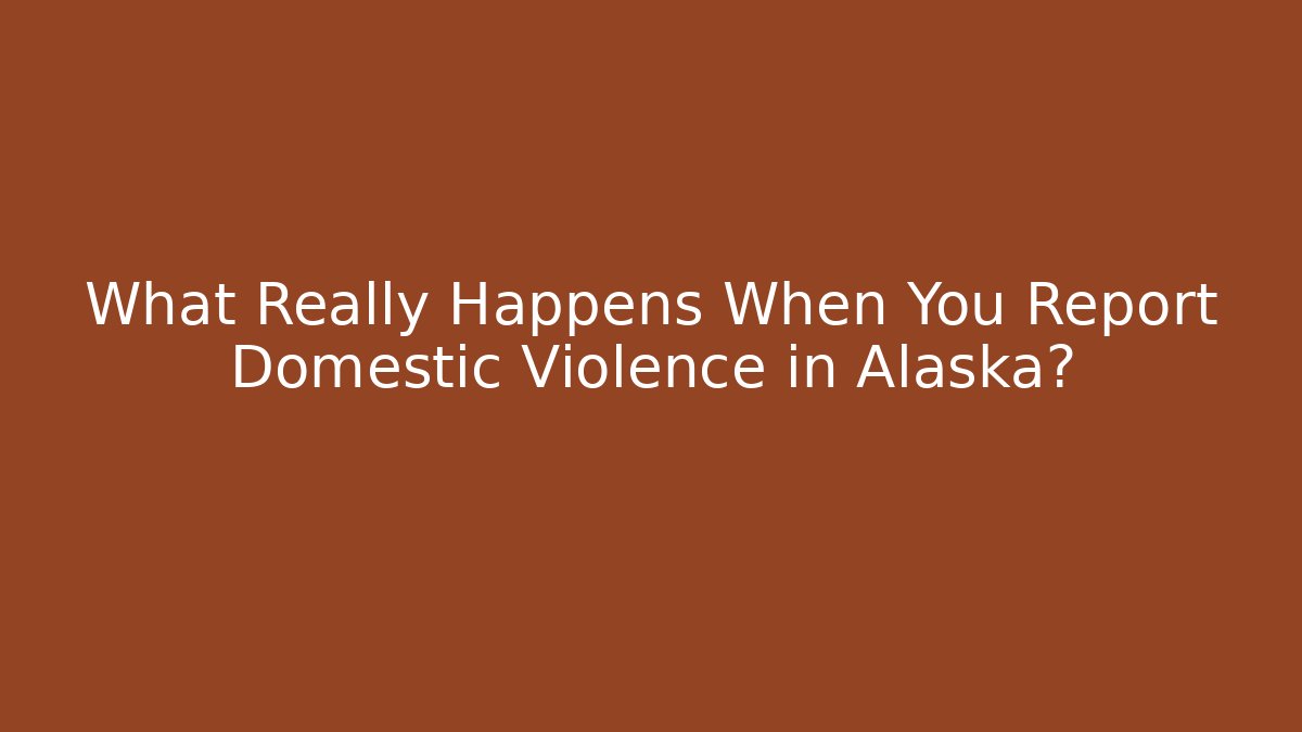 What Really Happens When You Report Domestic Violence in Alaska?