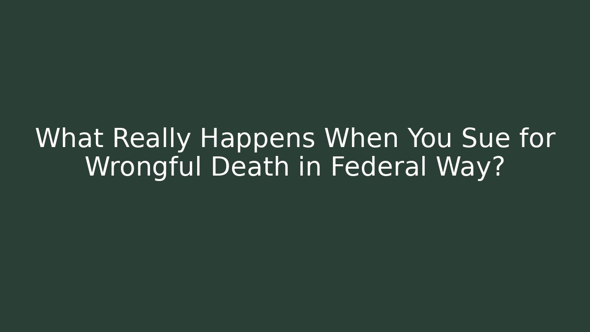 What Really Happens When You Sue for Wrongful Death in Federal Way?