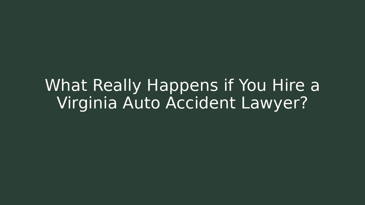 What Really Happens if You Hire a Virginia Auto Accident Lawyer?