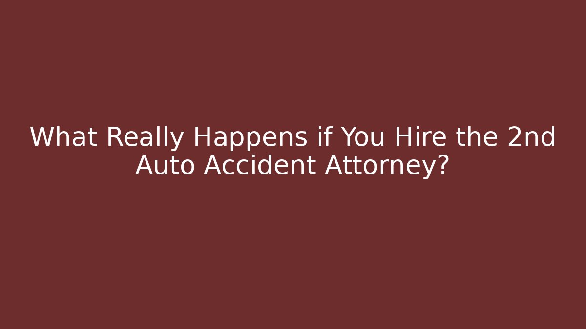 What Really Happens if You Hire the 2nd Auto Accident Attorney?