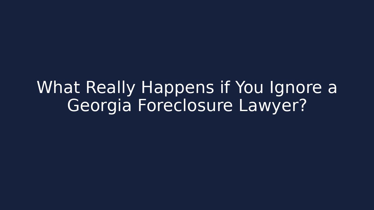 What Really Happens if You Ignore a Georgia Foreclosure Lawyer?