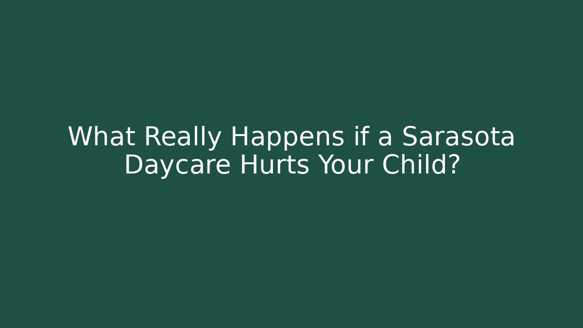 What Really Happens if a Sarasota Daycare Hurts Your Child?