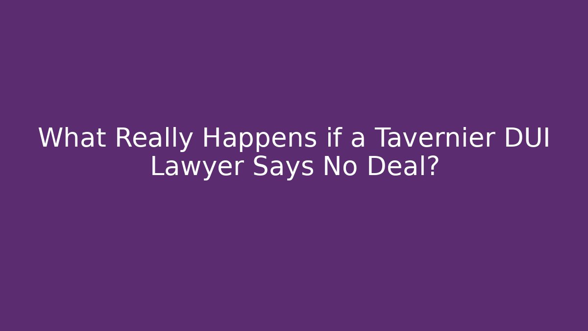 What Really Happens if a Tavernier DUI Lawyer Says No Deal?