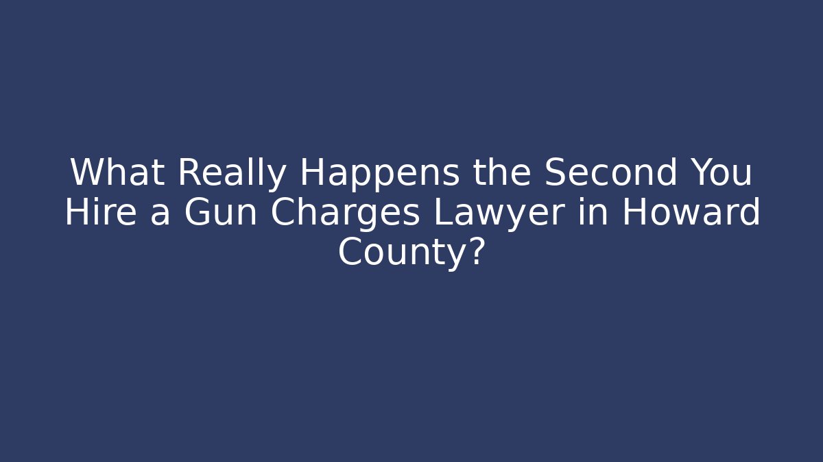 What Really Happens the Second You Hire a Gun Charges Lawyer in Howard County?