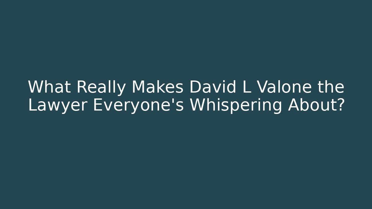 What Really Makes David L Valone the Lawyer Everyone's Whispering About? - WealthxGroup