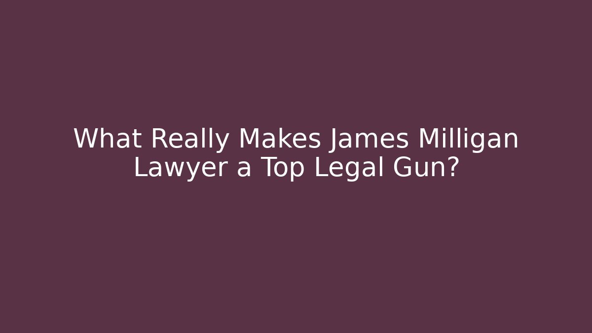 What Really Makes James Milligan Lawyer a Top Legal Gun?