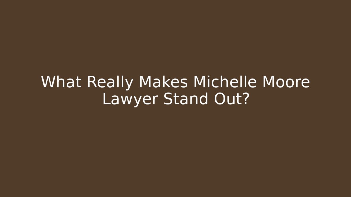What Really Makes Michelle Moore Lawyer Stand Out? - WealthxGroup
