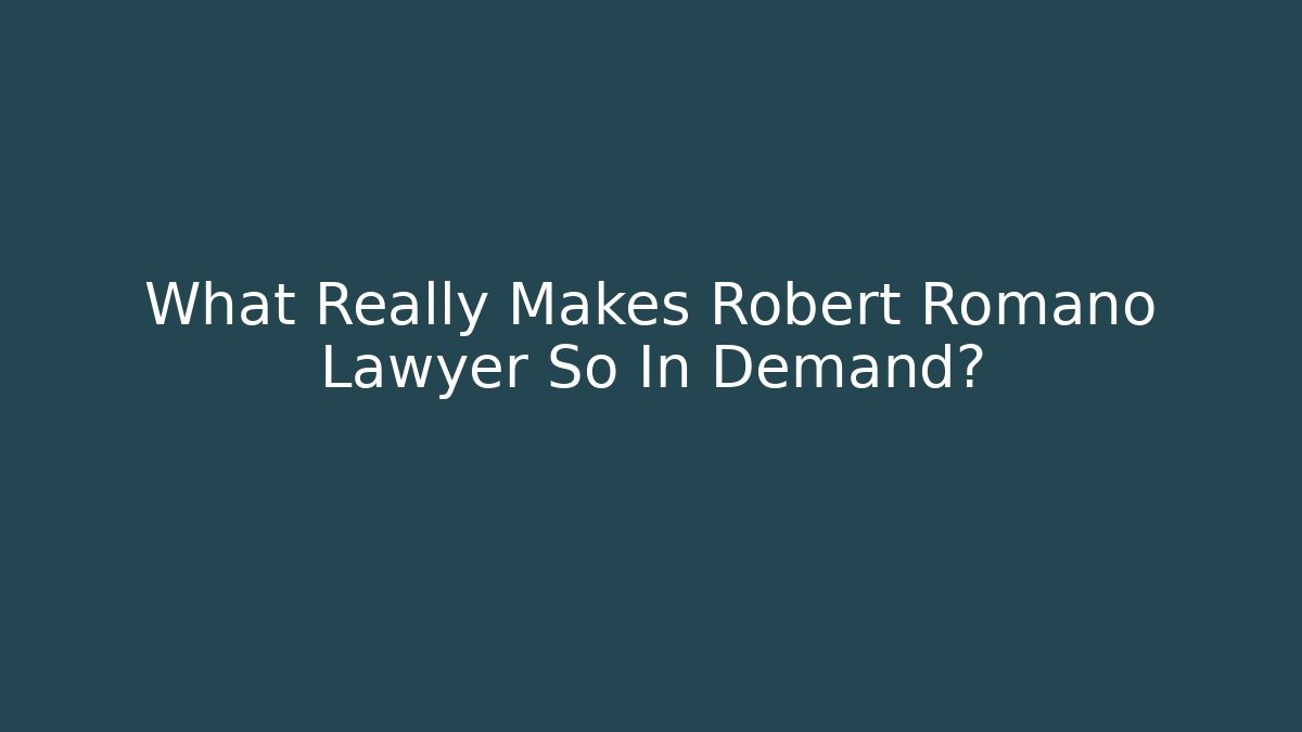 What Really Makes Robert Romano Lawyer So In Demand? - WealthxGroup