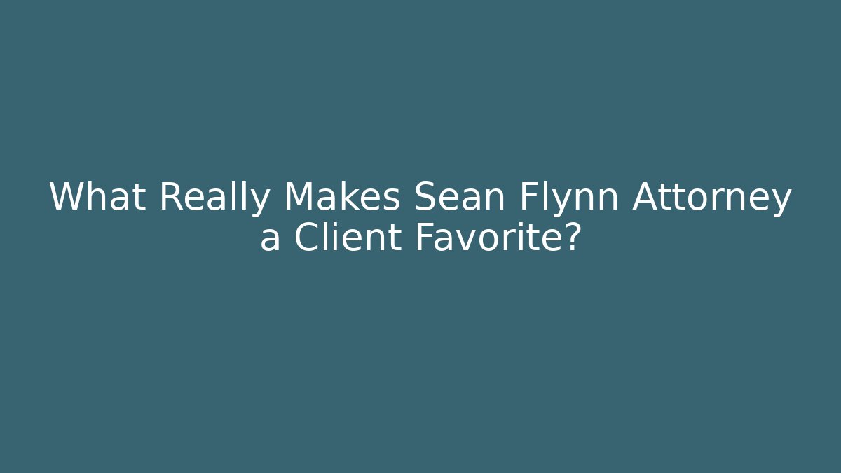What Really Makes Sean Flynn Attorney a Client Favorite?
