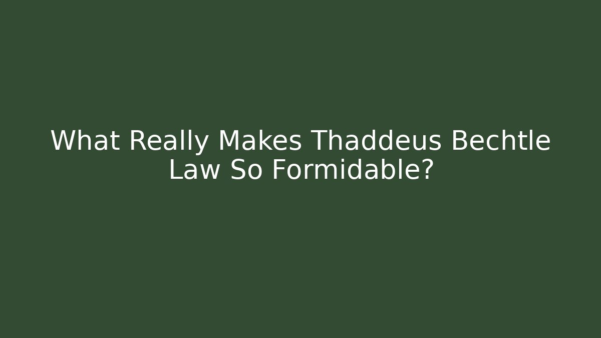 What Really Makes Thaddeus Bechtle Law So Formidable? - WealthxGroup