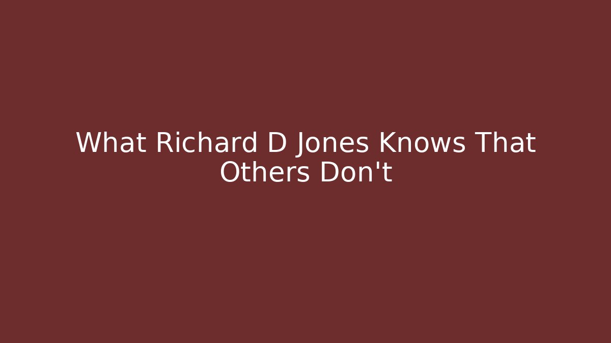 What Richard D Jones Knows That Others Don't