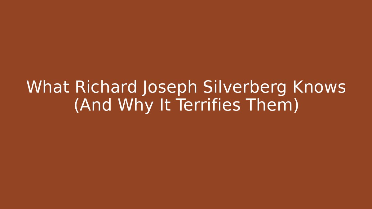 What Richard Joseph Silverberg Knows (And Why It Terrifies Them) - WealthxGroup