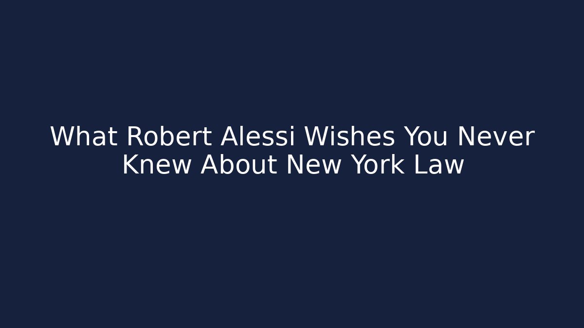 What Robert Alessi Wishes You Never Knew About New York Law