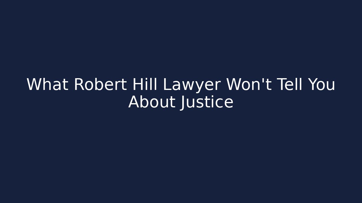 What Robert Hill Lawyer Won't Tell You About Justice
