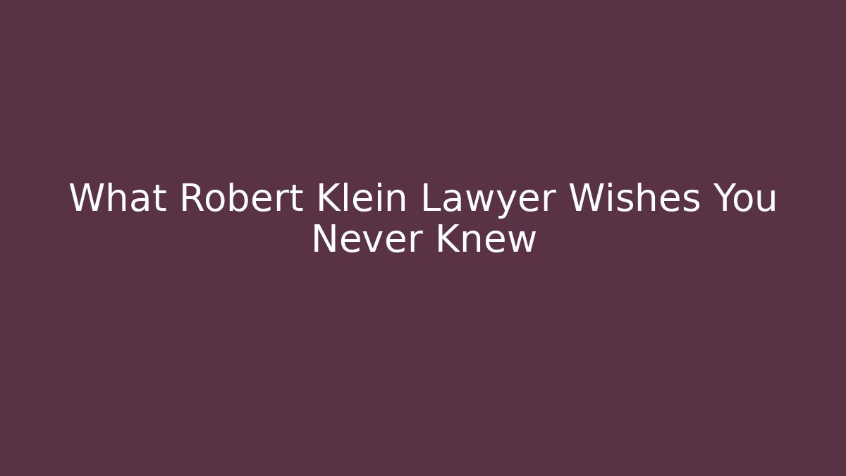 What Robert Klein Lawyer Wishes You Never Knew - WealthxGroup