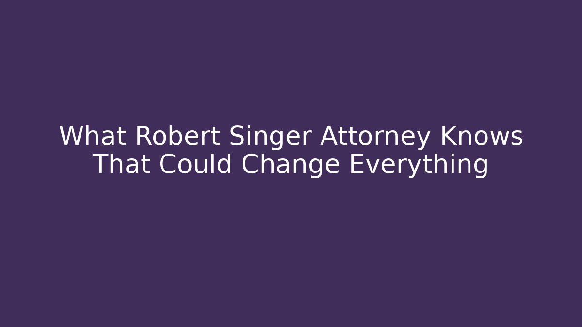 What Robert Singer Attorney Knows That Could Change Everything