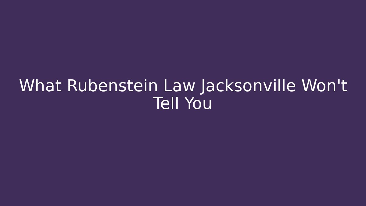 What Rubenstein Law Jacksonville Won't Tell You