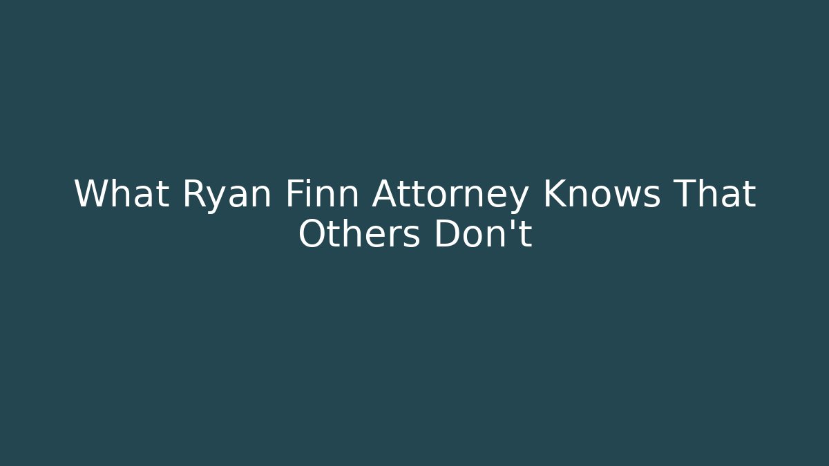 What Ryan Finn Attorney Knows That Others Don't