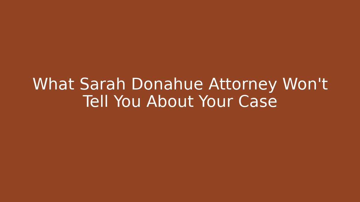 What Sarah Donahue Attorney Won't Tell You About Your Case