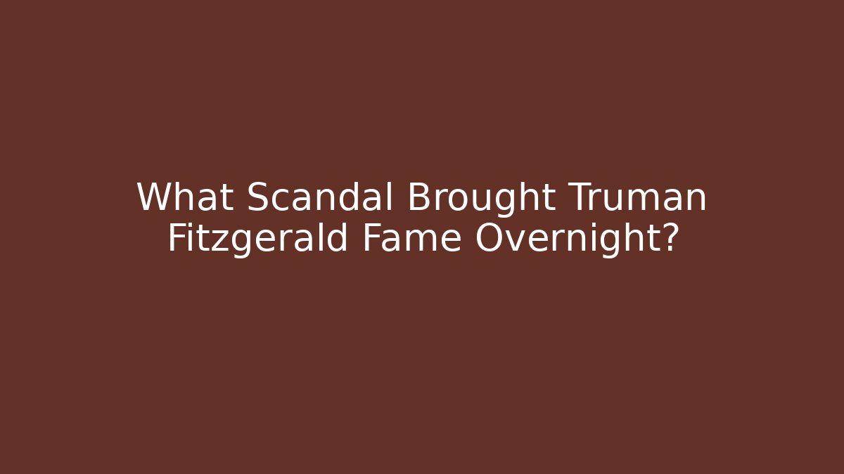 What Scandal Brought Truman Fitzgerald Fame Overnight?