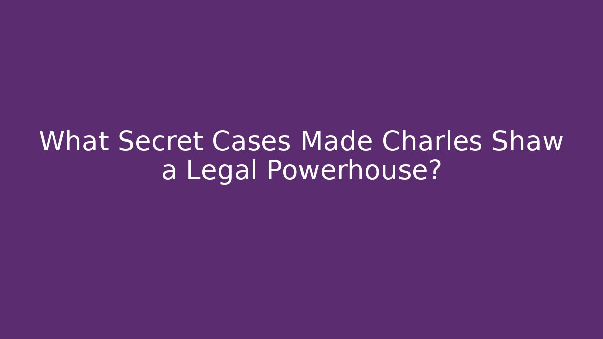 What Secret Cases Made Charles Shaw a Legal Powerhouse?
