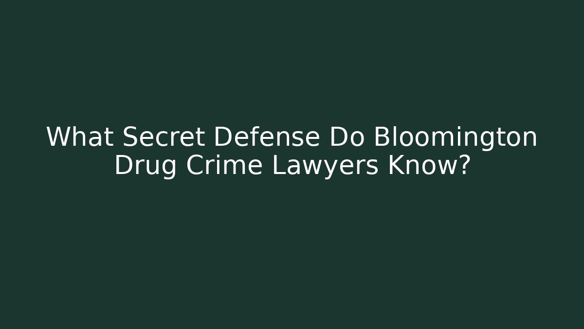 What Secret Defense Do Bloomington Drug Crime Lawyers Know?