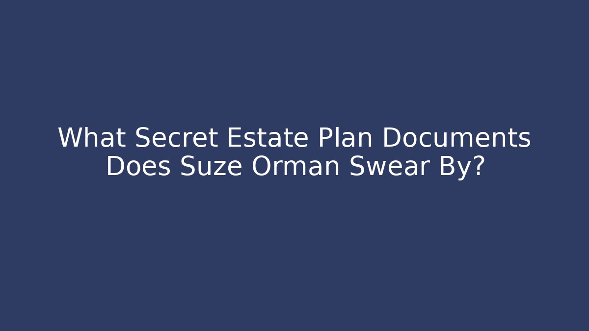 What Secret Estate Plan Documents Does Suze Orman Swear By?