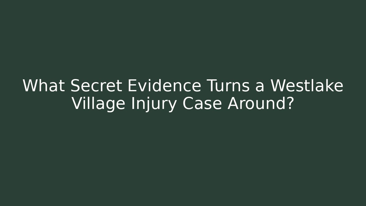 What Secret Evidence Turns a Westlake Village Injury Case Around?
