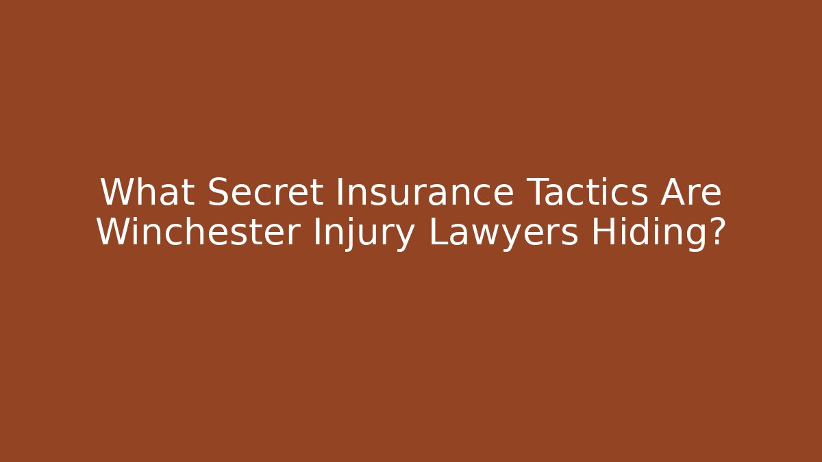 What Secret Insurance Tactics Are Winchester Injury Lawyers Hiding?