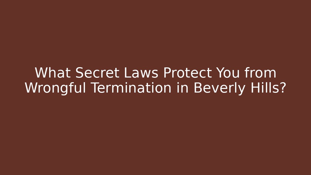 What Secret Laws Protect You from Wrongful Termination in Beverly Hills?