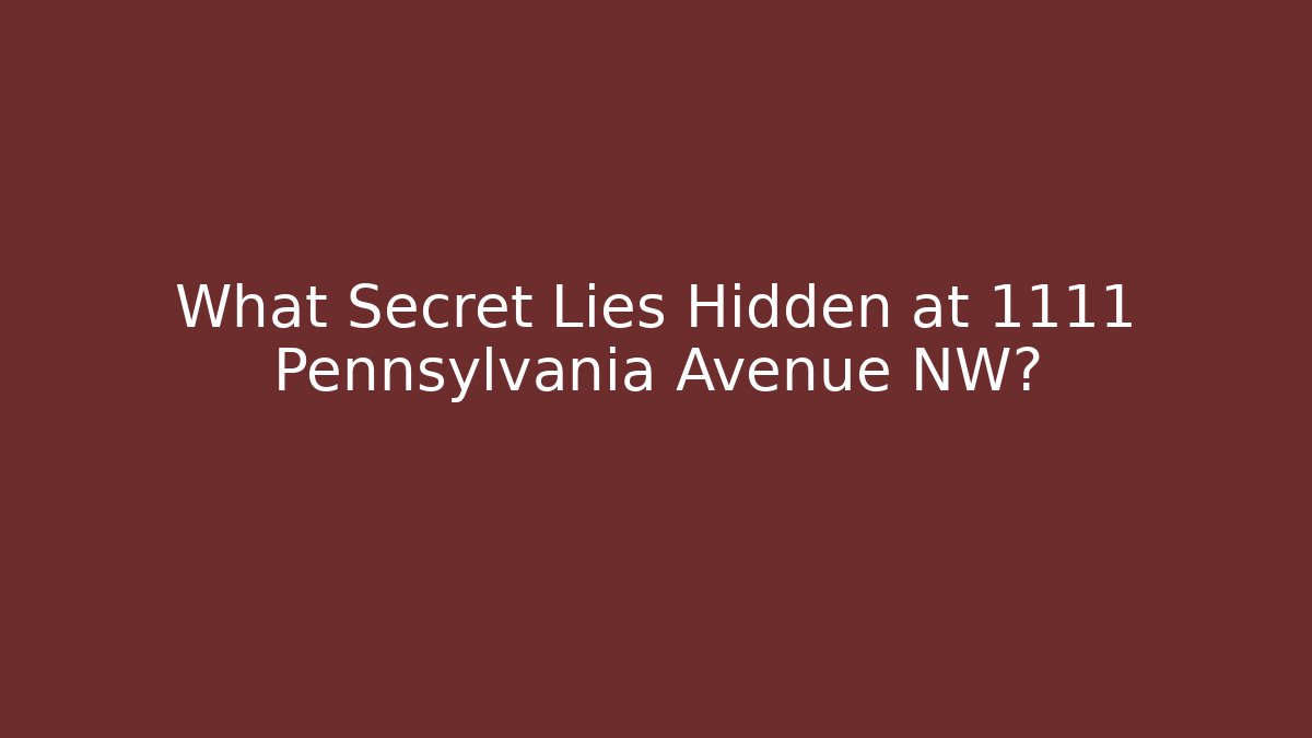 What Secret Lies Hidden at 1111 Pennsylvania Avenue NW?