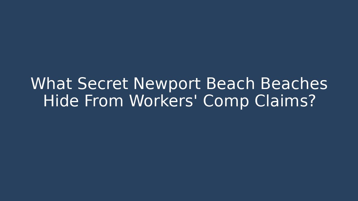 What Secret Newport Beach Beaches Hide From Workers' Comp Claims?