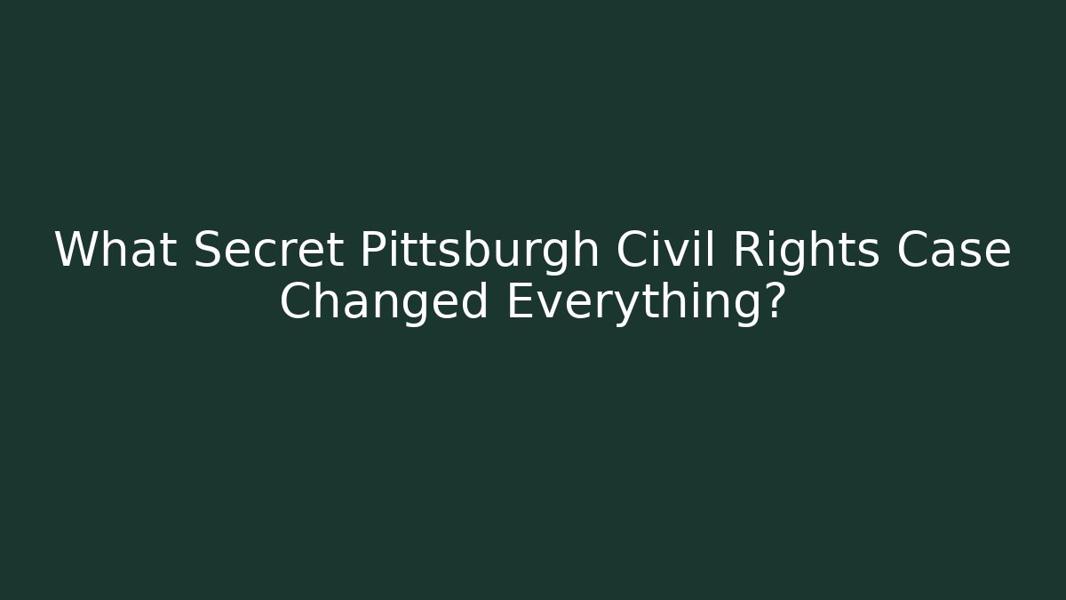 What Secret Pittsburgh Civil Rights Case Changed Everything?
