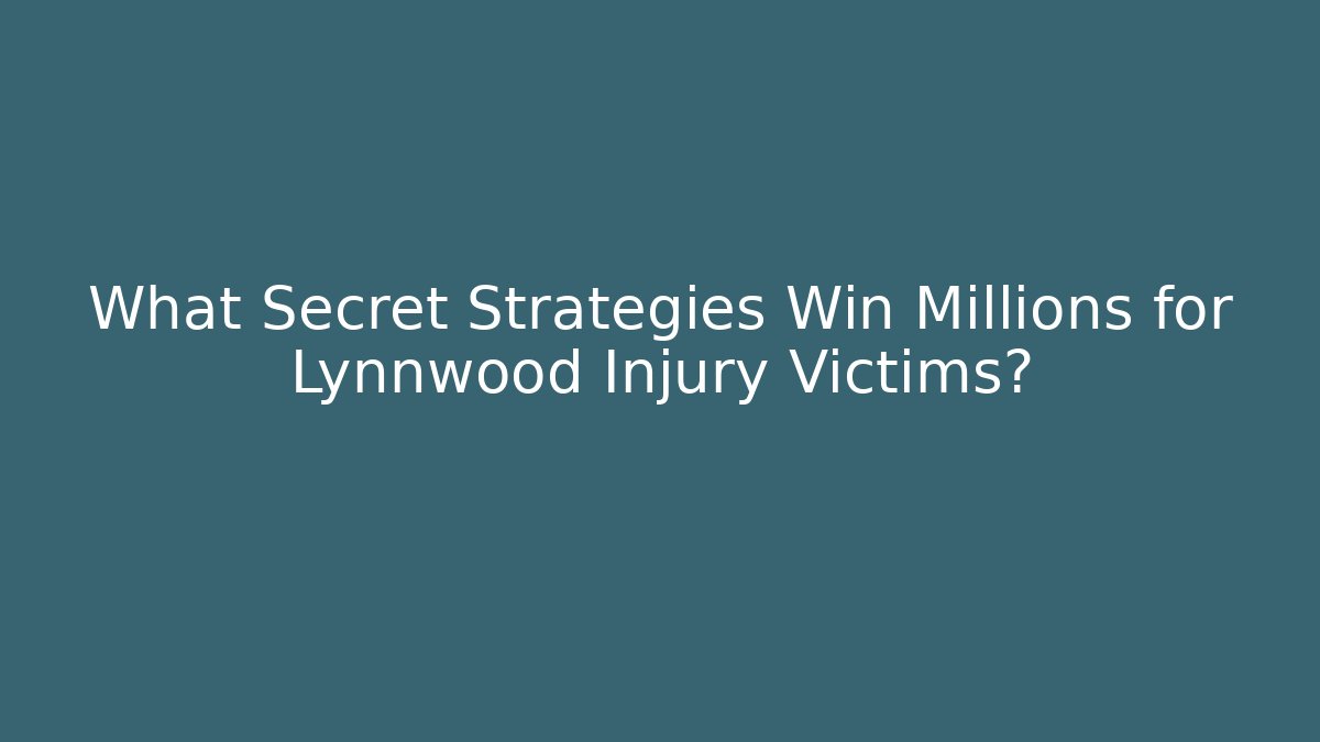 What Secret Strategies Win Millions for Lynnwood Injury Victims?