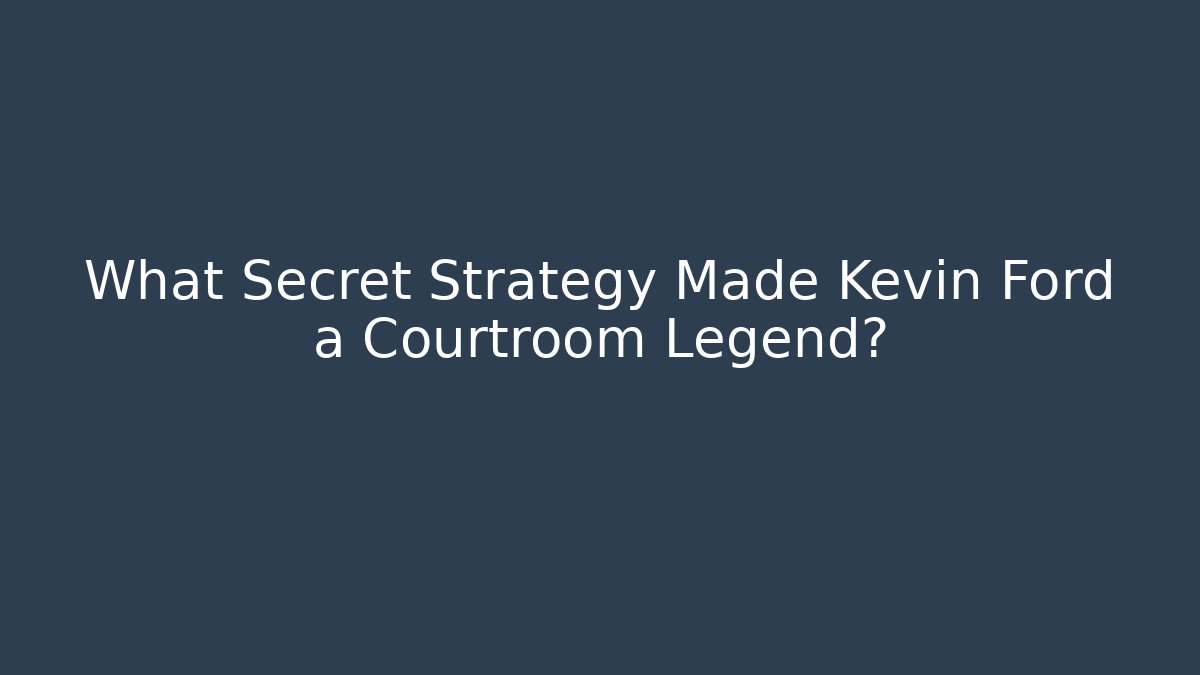 What Secret Strategy Made Kevin Ford a Courtroom Legend? - WealthxGroup