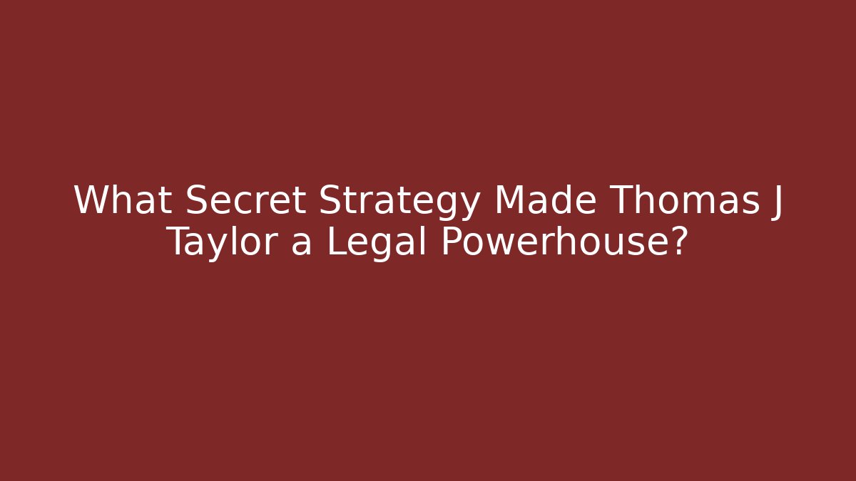 What Secret Strategy Made Thomas J Taylor a Legal Powerhouse?