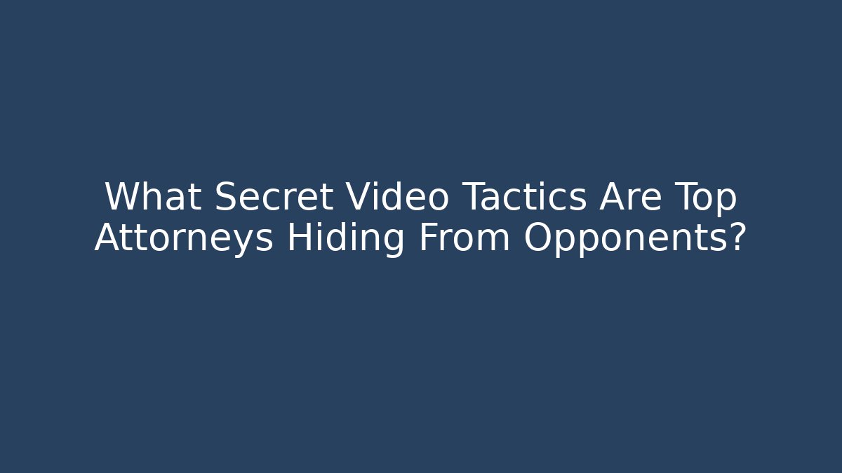 What Secret Video Tactics Are Top Attorneys Hiding From Opponents? - WealthxGroup