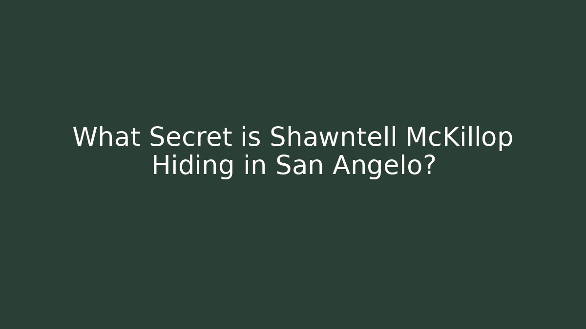 What Secret is Shawntell McKillop Hiding in San Angelo?
