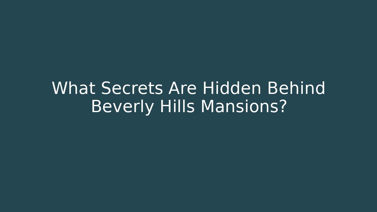 What Secrets Are Hidden Behind Beverly Hills Mansions? - WealthxGroup
