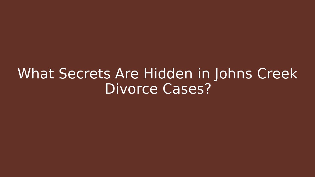 What Secrets Are Hidden in Johns Creek Divorce Cases?