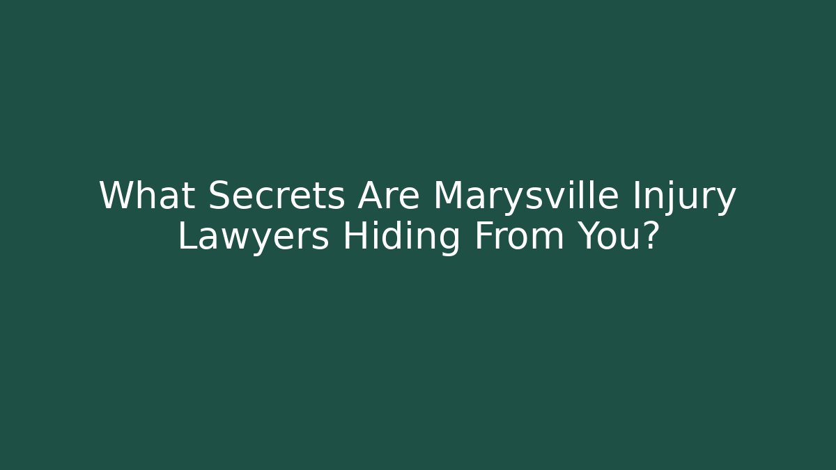 What Secrets Are Marysville Injury Lawyers Hiding From You?