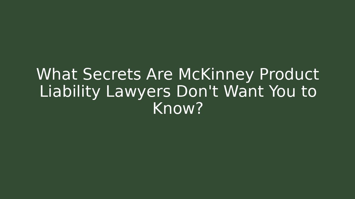 What Secrets Are McKinney Product Liability Lawyers Don't Want You to Know?