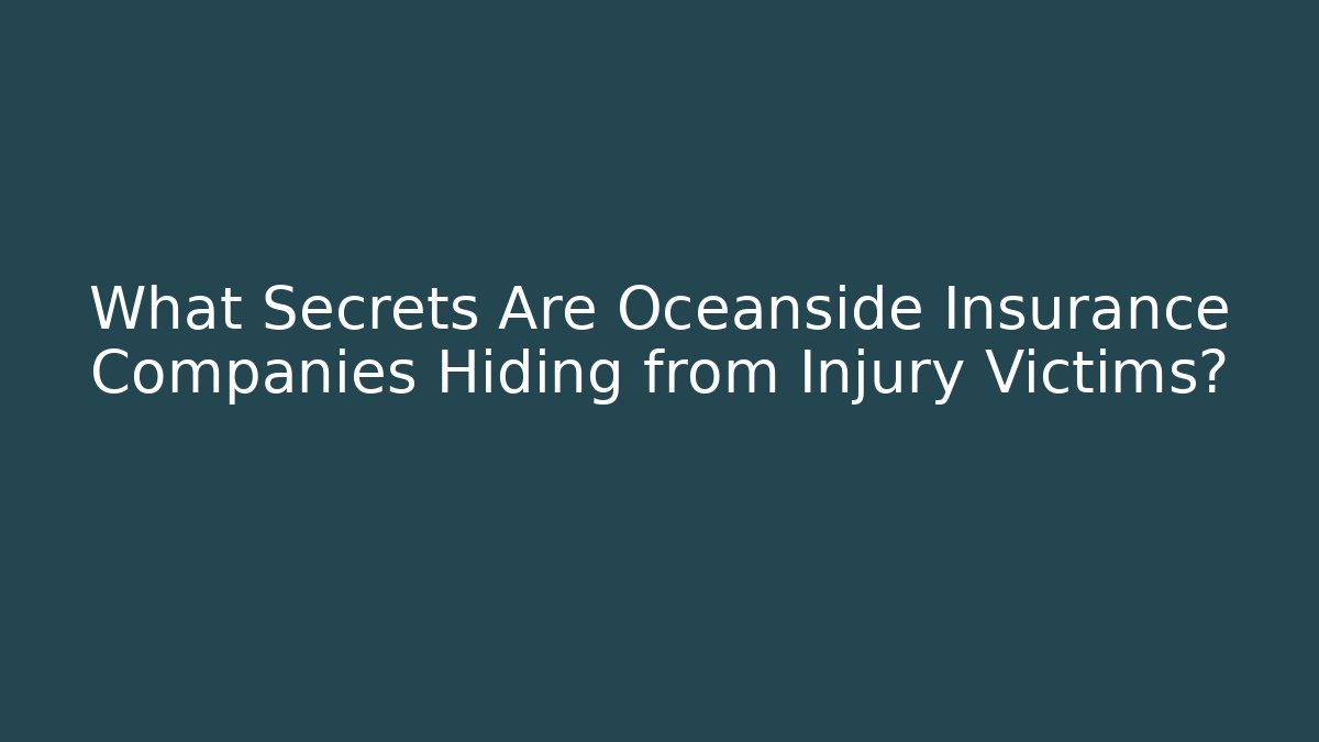 What Secrets Are Oceanside Insurance Companies Hiding from Injury Victims? - WealthxGroup