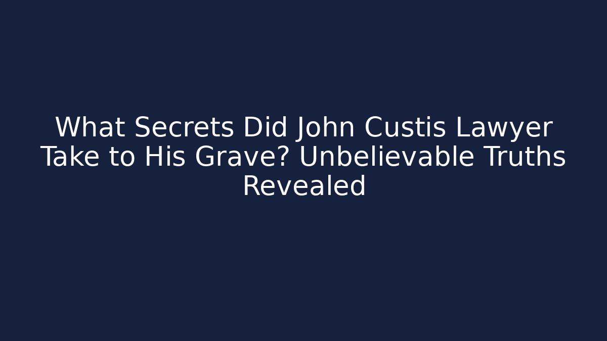 What Secrets Did John Custis Lawyer Take to His Grave? Unbelievable Truths Revealed
