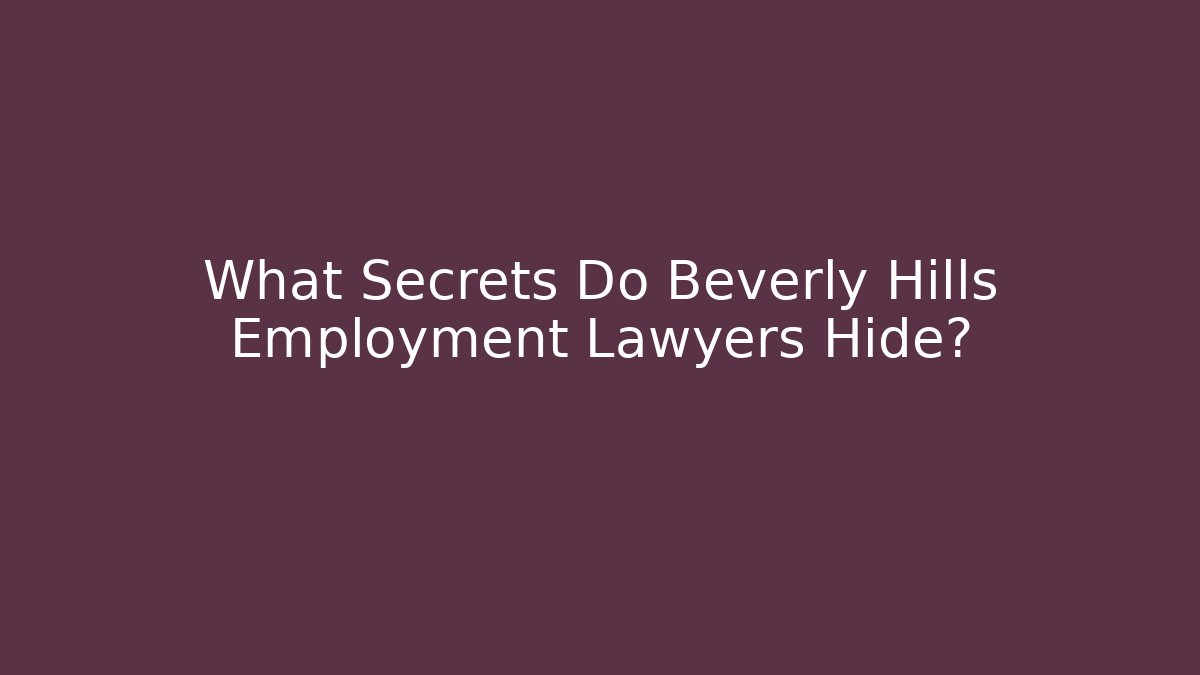 What Secrets Do Beverly Hills Employment Lawyers Hide? - WealthxGroup