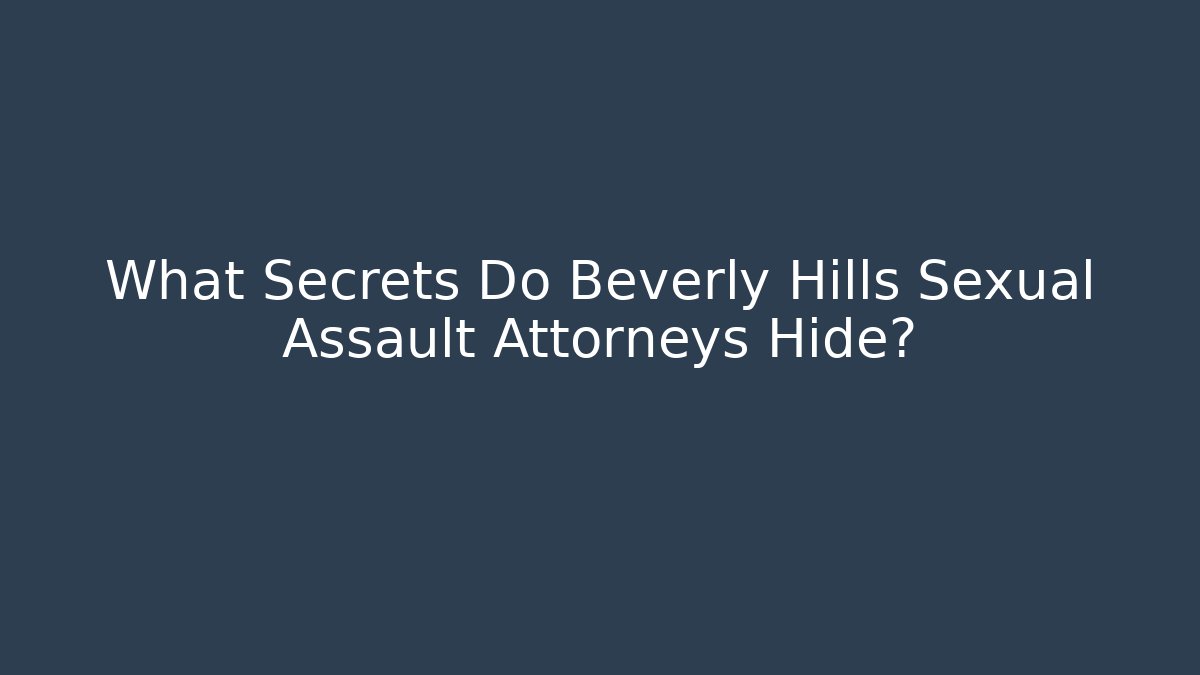 What Secrets Do Beverly Hills Sexual Assault Attorneys Hide?