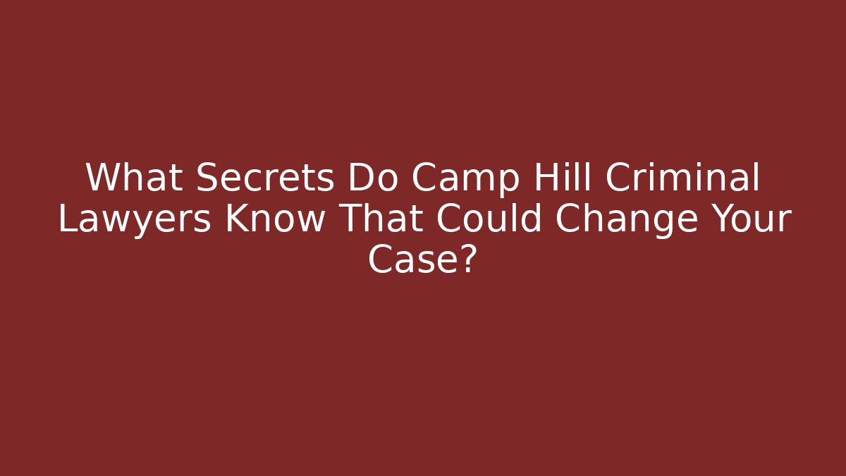 What Secrets Do Camp Hill Criminal Lawyers Know That Could Change Your Case?