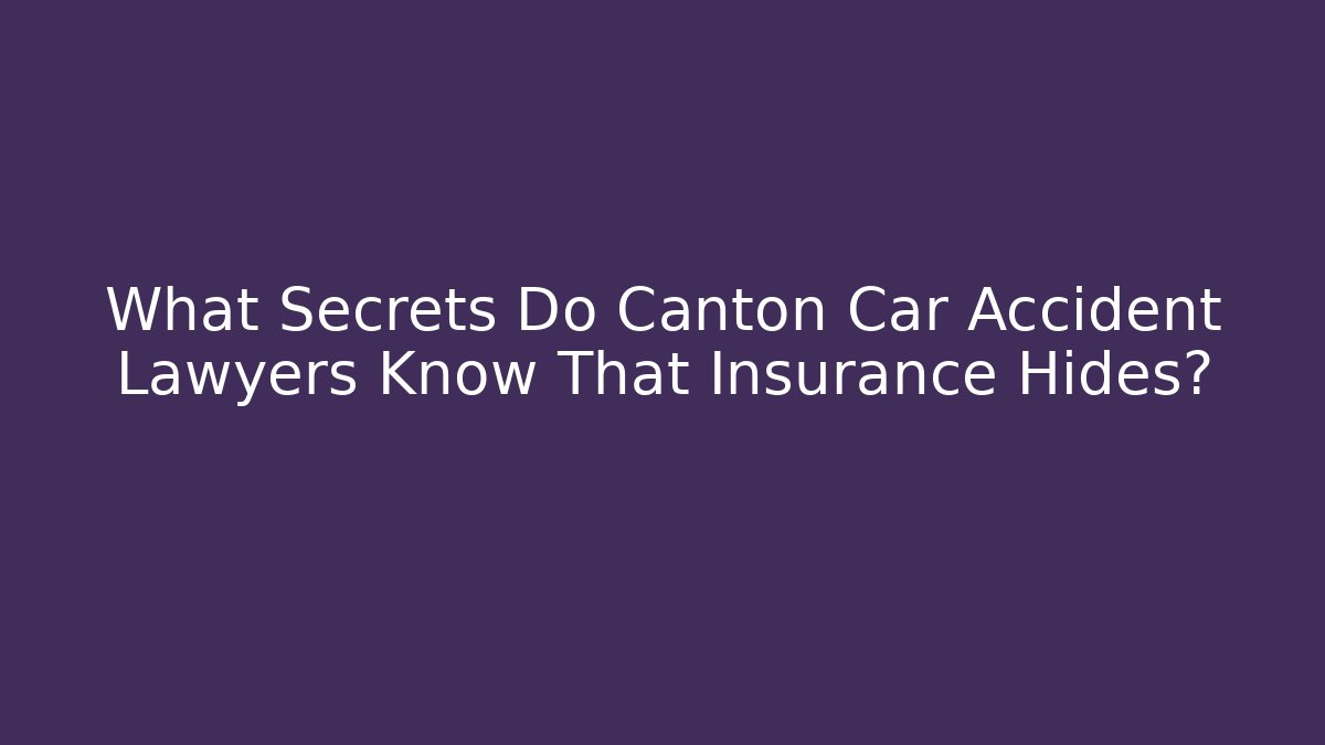 What Secrets Do Canton Car Accident Lawyers Know That Insurance Hides?