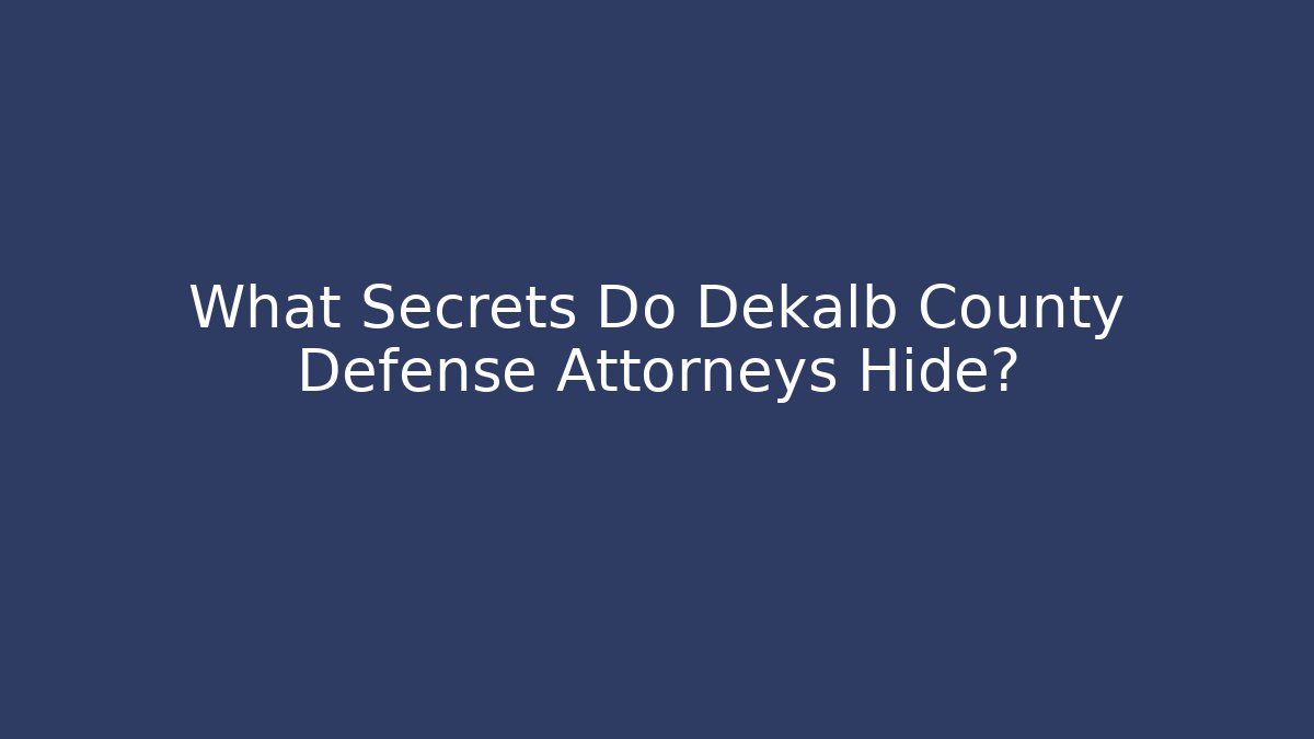 What Secrets Do Dekalb County Defense Attorneys Hide?