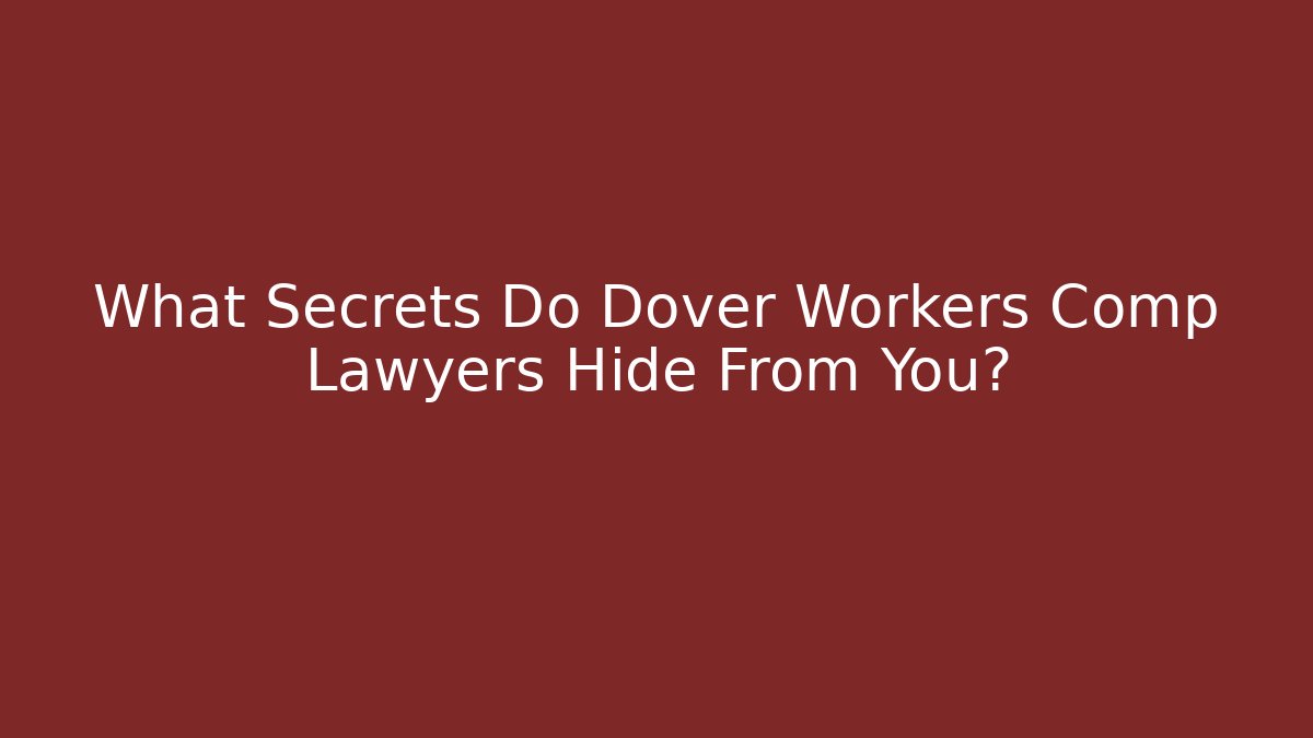 What Secrets Do Dover Workers Comp Lawyers Hide From You?